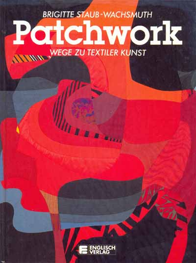 Patchwork - Wege zur Textilen Kunst von Brigitte Staub-Wachsmuth