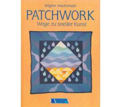 Patchwork Wege zur textilen Kunst von Brigitte Wachsmuth
